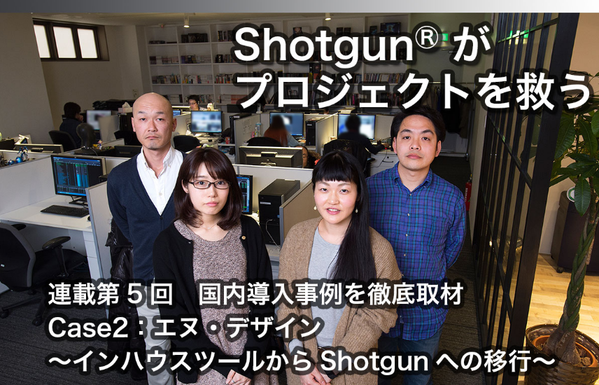 第5回 国内導入事例を徹底取材 Case2 エヌ デザイン インハウスツールからshotgunへの移行 Born Digital サポート